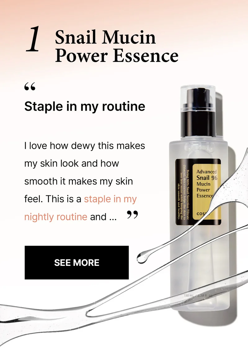1. Snail Mucin Power Essence "Staple in my routine"  SEE MORE →