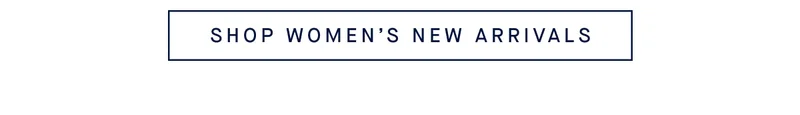 SHOP WOMEN’S NEW ARRIVALS