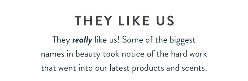 They Like Us | They really like us! Some of the biggest names in beauty took notice of the hard work that went into our latest products and scents.