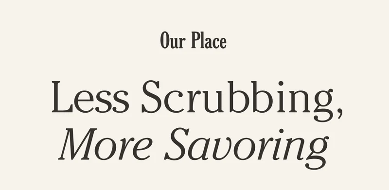 Our Place - Less Scrubbing, More Savoring