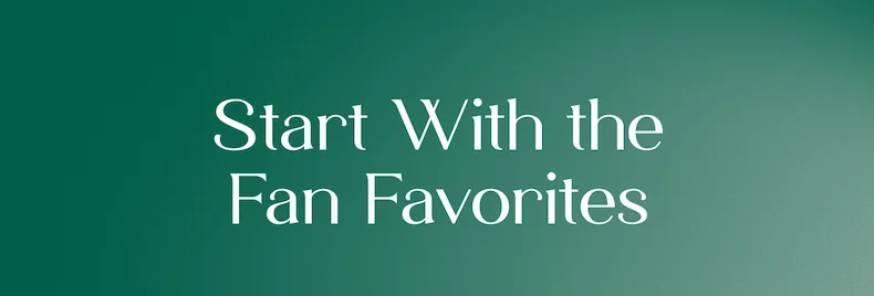 START WITH THE FAN FAVORITES