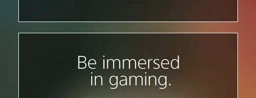 Be immersed in gaming