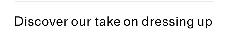 Discover our take on dressing up image text