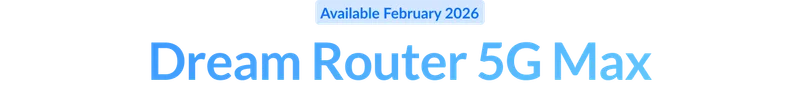 Available February 2026: Dream Router 5G Max