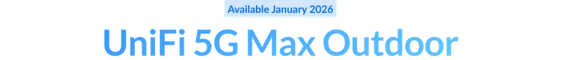 Available January 2026: UniFi 5G Max Outdoor