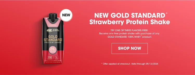 NEW GOLD STANDARD® Strawberry Protein Shake TRY ONE OF THREE FLAVORS FREE! Receive one free protein shake with purchase of any GOLD STANDARD 100% WHEY™ product.  SHOP NOW * Offer applied at checkout. Valid through 09/13/2024