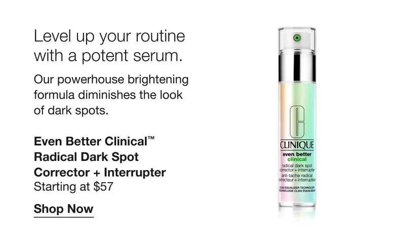 Level up your routine with a potent serum. | Our powerhouse brightening formula diminishes the look of dark spots. | Even Better Clinical™ Radical Dark Spot Corrector + Interrupter Starting at $57 | Shop Now