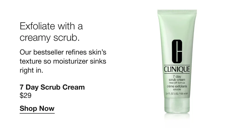 Exfoliate with a creamy scrub. | Our bestseller refines skin’s texture so moisturizer sinks right in. | 7 Day Scrub Cream $29 | Shop Now