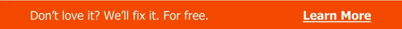 Don't love it? We'll fix it. For free.