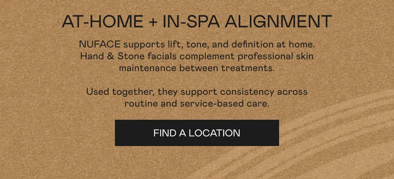 At-Home + In-Spa Alignment - NUFACE supports lift, tone, and definition at home. Hand & Stone facials complement professional skin maintenance between treatments. Used together, they support consistency across routine and service-based care. Click here to find a location!