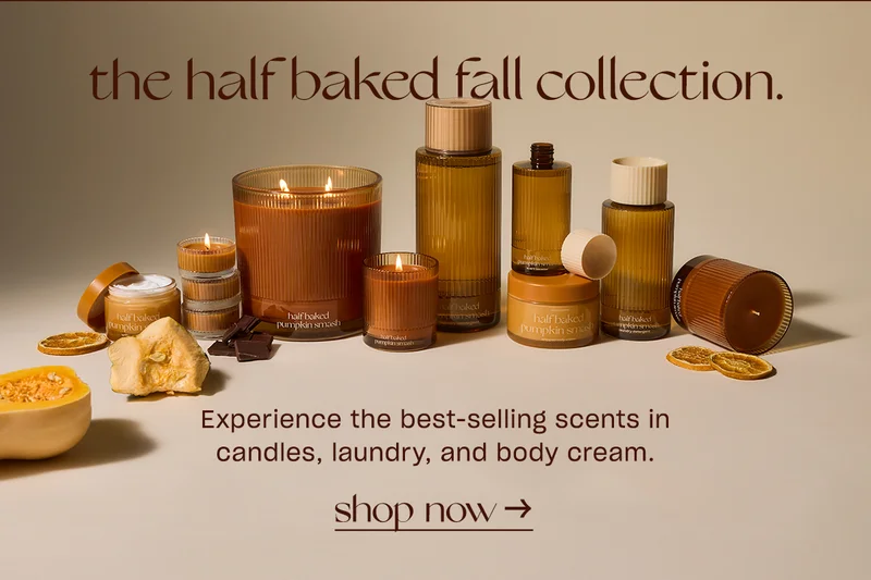 The half baked fall collection. Experience the best-selling scents in candles, laundry, and body cream.