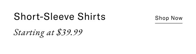 Shoort sleeve shirts                                            starting at $39.99                                            Shop now