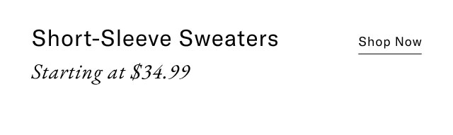 Short sleeve sweaters                                            starting at $34.99                                            Shop now