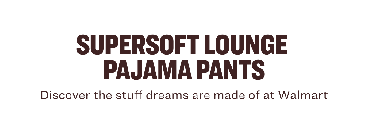 SuperSoft Lounge  Pajama Pants Discover the stuff dreams are made of at Walmart