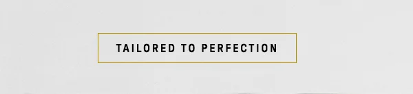 Tailored to perfection