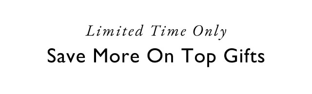 Limited time only                                           Save more on top gifts