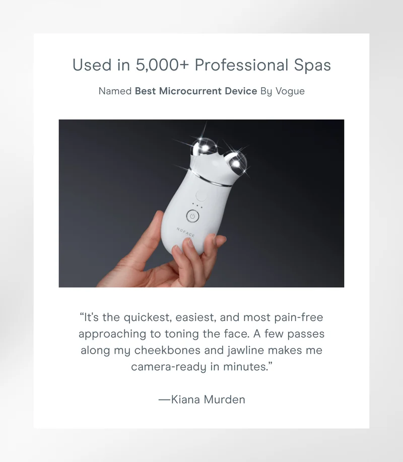 Used in 5,000+ Professional Spas. Named Best Microcurrent Device by Vogue. “It’s the quickest, easiest, and most pain-free approach to toning the face. A few passes along my cheekbones and jawline makes me camera-ready in minutes.” –Kiana Murden