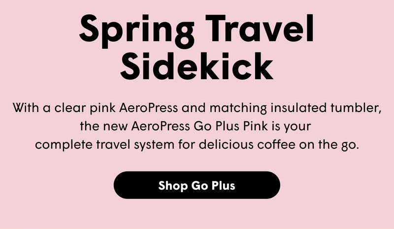 Spring Travel Sidekick With a clear pink AeroPress and matching insulated tumbler, the new AeroPress Go Plus Pink is your  complete travel system for delicious coffee on the go.  [SHOP GO PLUS]