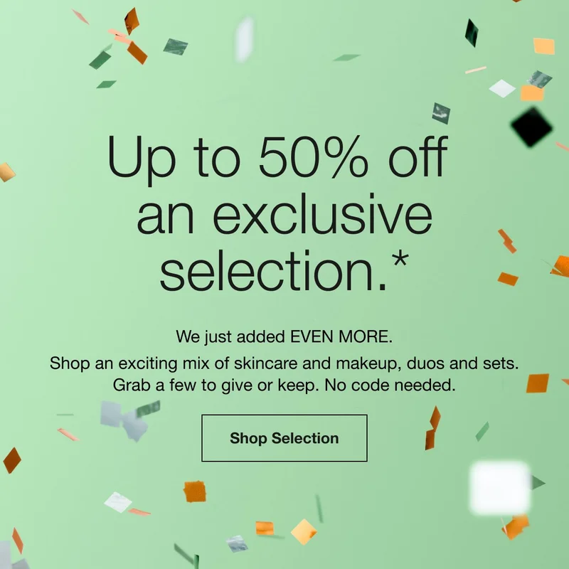Up to 50% off an exclusive selection.* | Stock up and save on the best of Clinique. Take up to 50% off and exclusive selection. No code needed. | Shop Selection