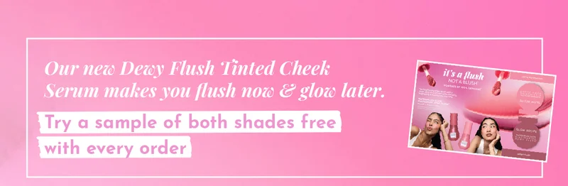 Free samples of Dewy Flush with every order