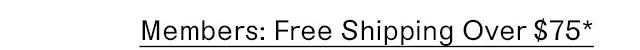 Members: Free Shipping Over $75*