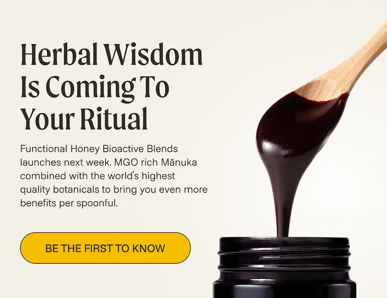 Herbal Wisdom Is Coming To Your Ritual Functional Honey Bioactive Blends launches next week. MGO rich Mānuka combined with the world's highest  quality botanicals to bring you even more benefits per spoonful. BE THE FIRST TO KNOW