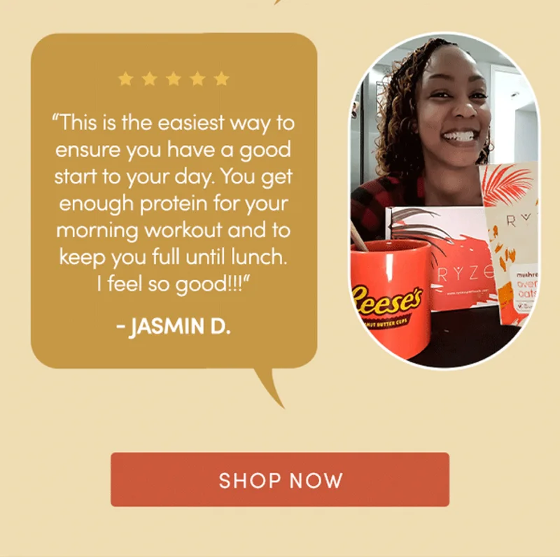 "This is the easiest way to ensure you have a good start to your day. You get enough protein for your morning workout and to keep you full until lunch. I feel so good!!" - JASMIN D.
