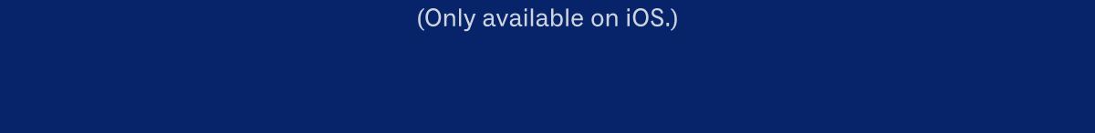 Only available on iOS