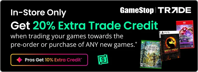 GameStop | Trade | In-Store Only | Get 20% Extra Trade Credit when trading your gmaes towards the pre-order or purchase of ANY new games.* | Pros Get 10% Extra Credit