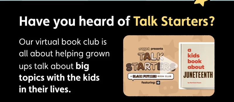 Have you heard of Talk Starters? Our virtual book club is all about helping grown ups talk about big topics with the kids in their lives.