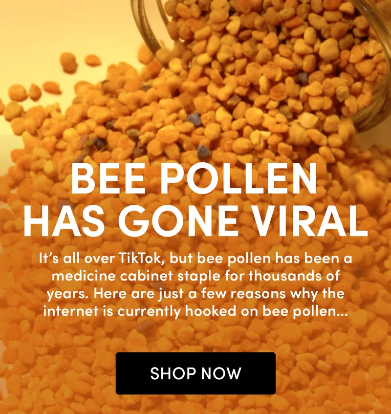 Bee Pollen Has Gone Viral       It’s all over TikTok, but bee pollen has been a medicine cabinet staple for thousands of years. Here are just a few reasons why the internet is currently hooked on bee pollen…
