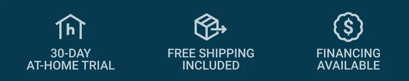 30-DAY AT-HOME TRIAL. FREE SHIPPING INCLUDED. FINANCING AVAILABLE.