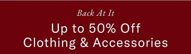 Back at it Up to 50% off clothing & accessories