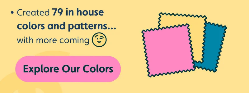 Created 79 in house colors and patterns... with more coming 😉 Explore Our Colors