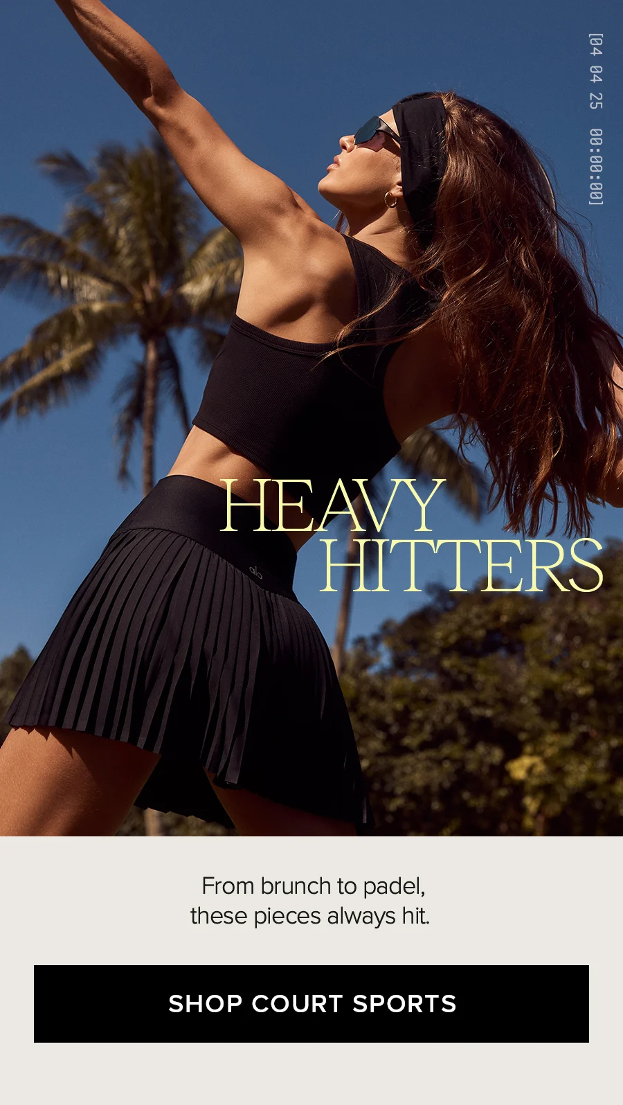 HEAVY HITTERS. From brunch to padel, these pieces always hit. SHOP COURT SPORTS