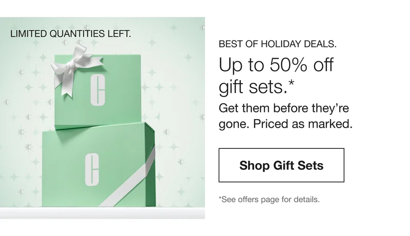 LIMITED QUANTITIES LEFT. BEST OF HOLIDAY DEALS. Up to 50% off gift sets.* Get them before they’re gone. Priced as marked. Shop Gift Sets | *See offers page for details.