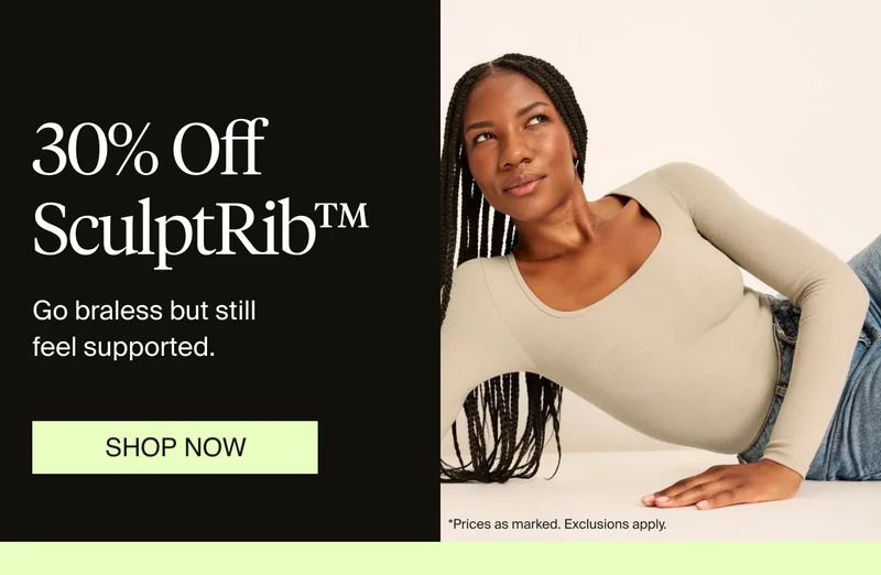 30% Off SculptRib. Go braless but still feel supported. SHOP NOW. *Prices as marked exclusions apply.