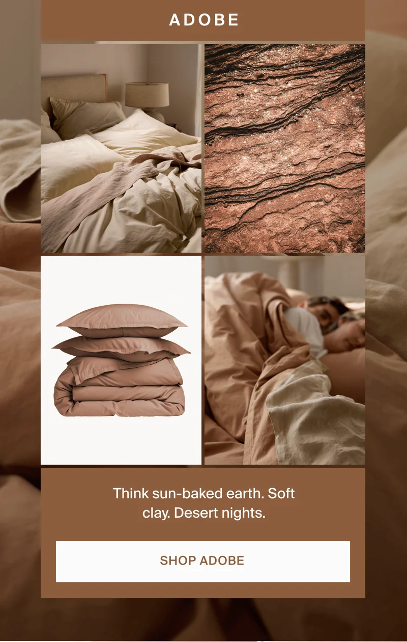 Think sun-baked earth. Soft clay. Desert nights. Shop Adobe