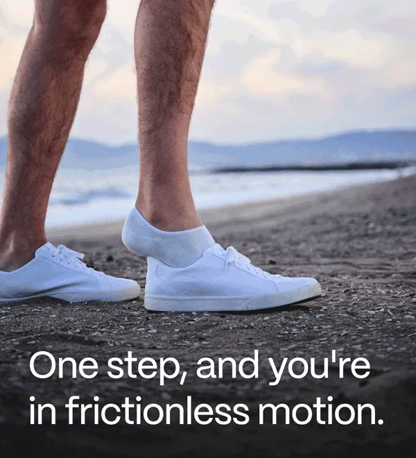 One step, and you're in frictionless motion.