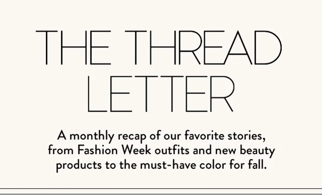 THE THREAD LETTER | A monthly recap of our favorite stories, from Fashion Week outfits and new beauty products to the must-have color for fall.