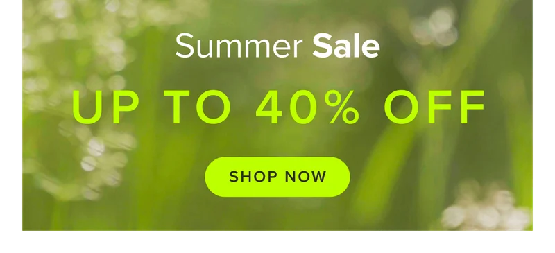 Summer sale, up to 40% off. Limited time only: shop now.