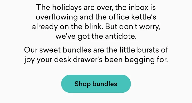 The holidays are over, the inbox is overflowing and the office kettle’s already on the blink. But don’t worry, we’ve got the antidote. Our sweet bundles are the little bursts of joy your desk drawer’s been begging for.