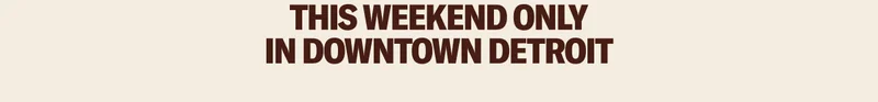 This weekend only in Downtown Detroit