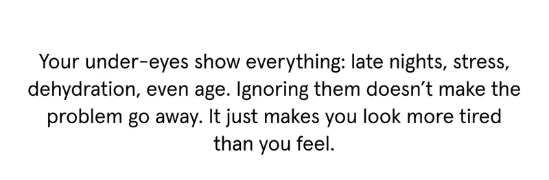 Your under-eyes show everything - take care of them.