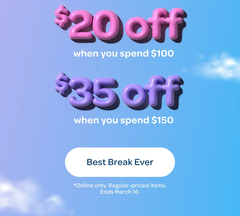 $20 off when you spend $100 - $35 off when you spend $150 - Best Break Ever