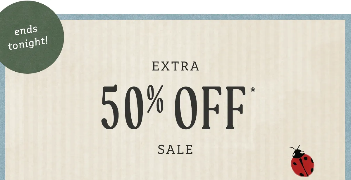 ends tonight! extra 50% off sale