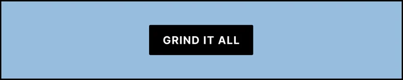 Grind it all