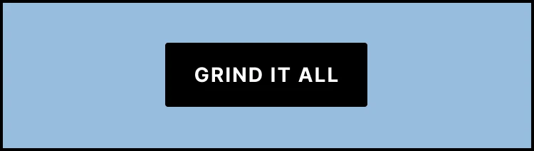 Grind it all