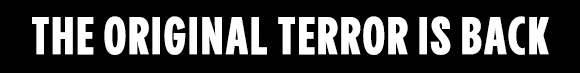 THE ORIGINAL TERROR IS BACK