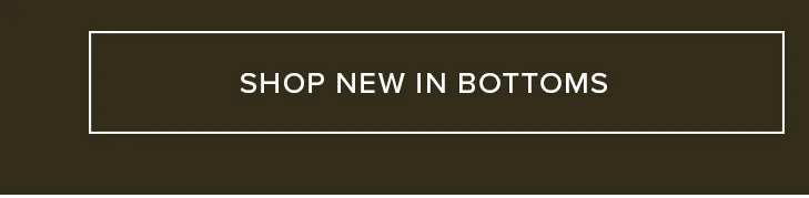 Dark brown button with white border and "SHOP NEW IN BOTTOMS" text, encouraging users to browse new arrival clothing bottoms.